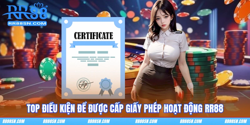 Top điều kiện để được cấp giấy phép hoạt động RR88