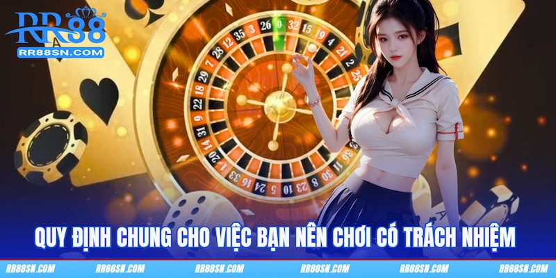 Quy định chung cho việc bạn nên chơi có trách nhiệm